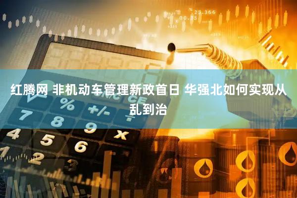 红腾网 非机动车管理新政首日 华强北如何实现从乱到治