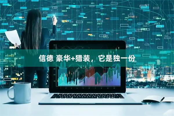 信德 豪华+猎装，它是独一份